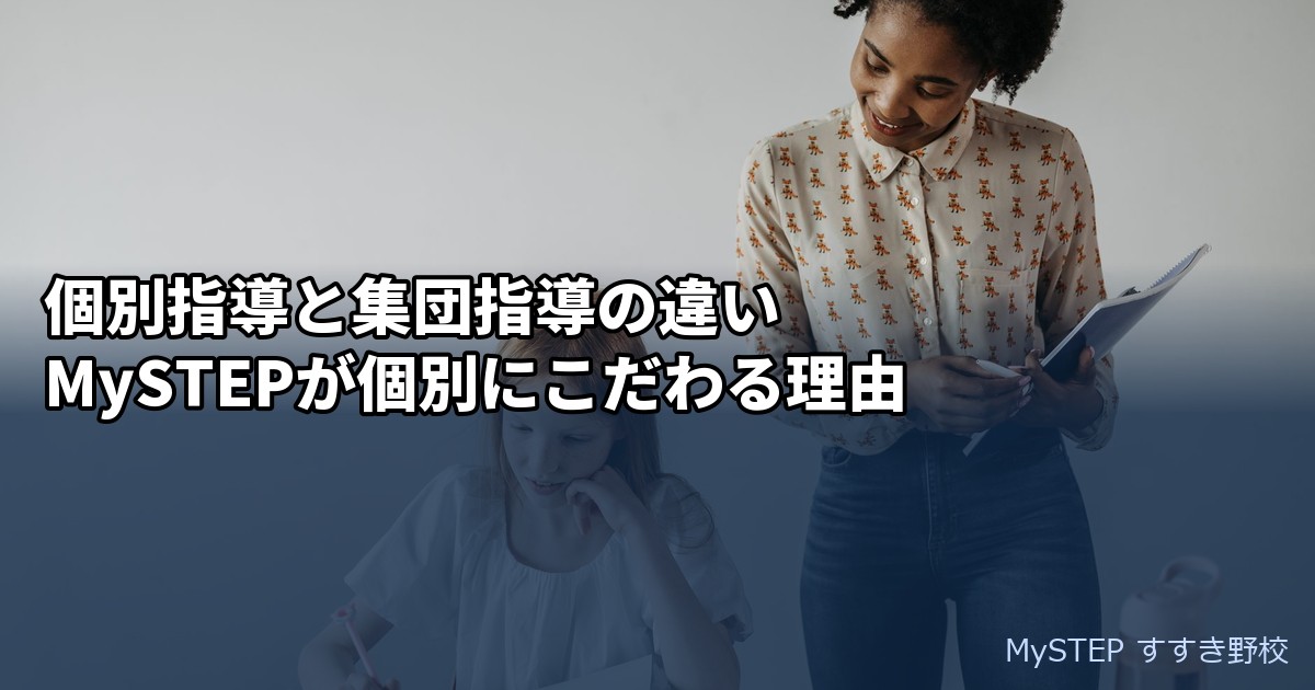 個別指導と集団指導はどちらが合う？MySTEPが個別にこだわる理由