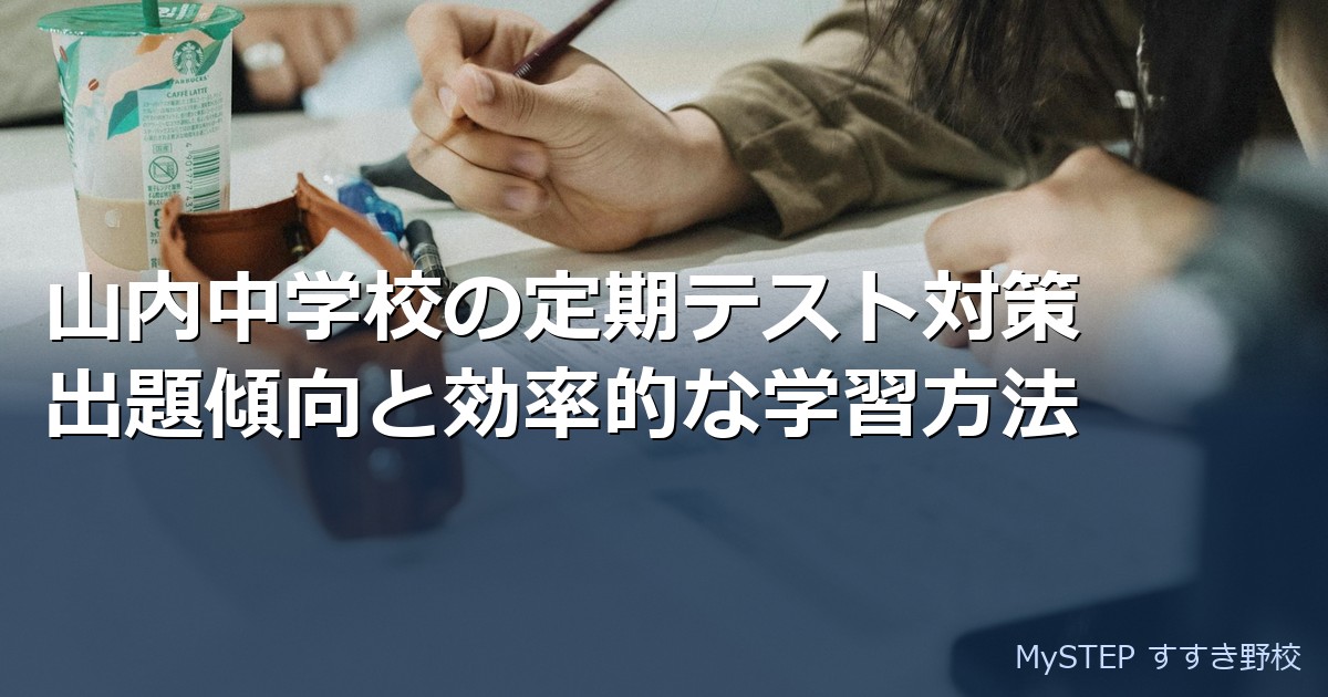 山内中学校の定期テスト対策｜出題傾向と効率的な学習方法