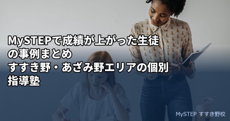 MySTEPで成績が上がった生徒の事例まとめ｜すすき野・あざみ野エリアの個別指導塾