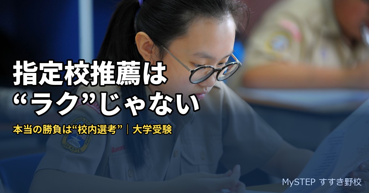 指定校推薦は楽して受かるは誤解｜本当の仕組みと校内選考の対策（大学受験）